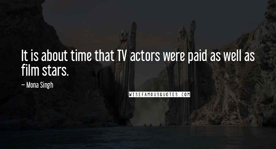 Mona Singh Quotes: It is about time that TV actors were paid as well as film stars.