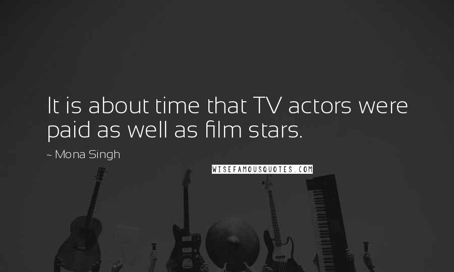 Mona Singh Quotes: It is about time that TV actors were paid as well as film stars.