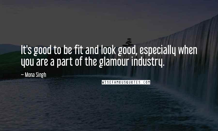 Mona Singh Quotes: It's good to be fit and look good, especially when you are a part of the glamour industry.