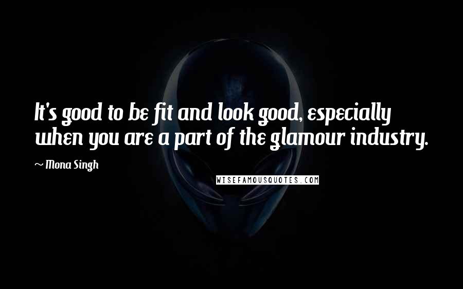 Mona Singh Quotes: It's good to be fit and look good, especially when you are a part of the glamour industry.