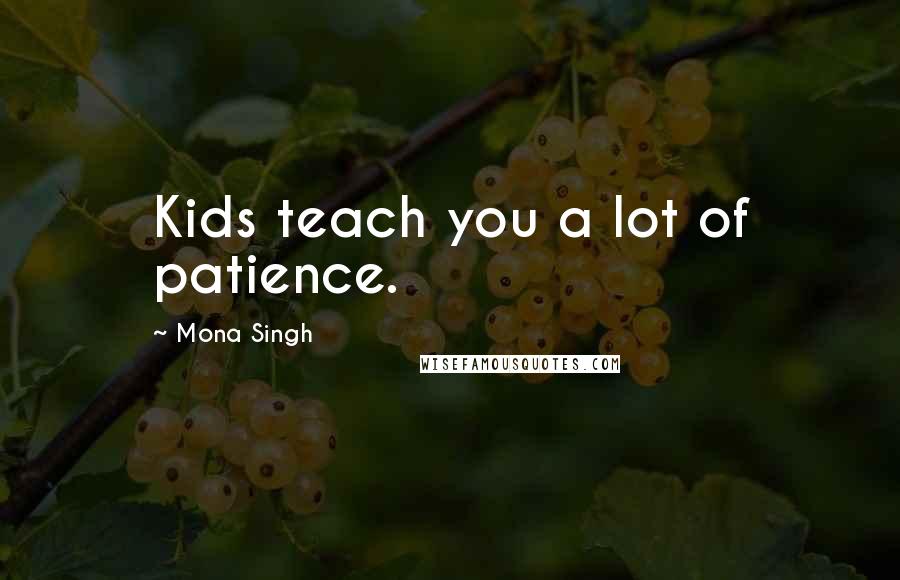 Mona Singh Quotes: Kids teach you a lot of patience.