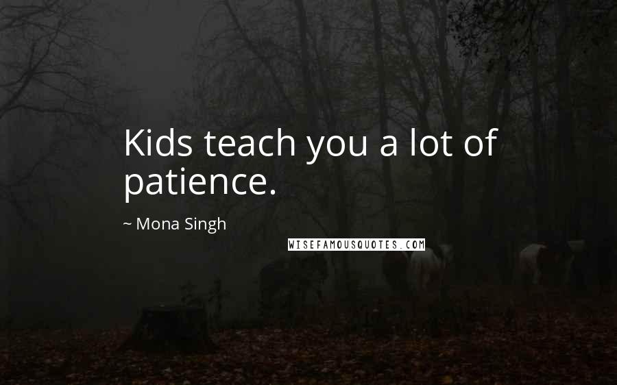 Mona Singh Quotes: Kids teach you a lot of patience.