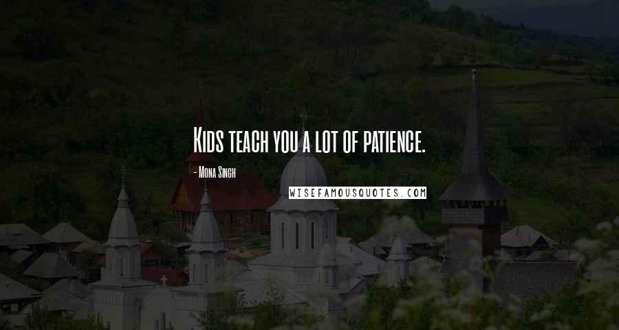 Mona Singh Quotes: Kids teach you a lot of patience.