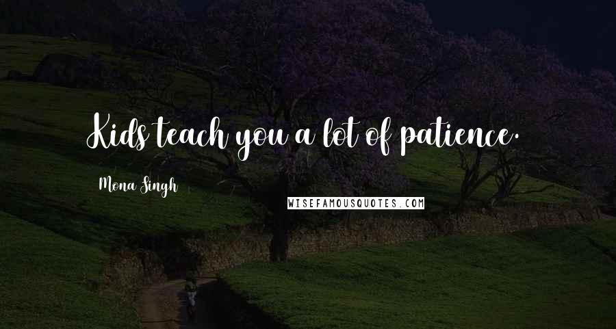 Mona Singh Quotes: Kids teach you a lot of patience.