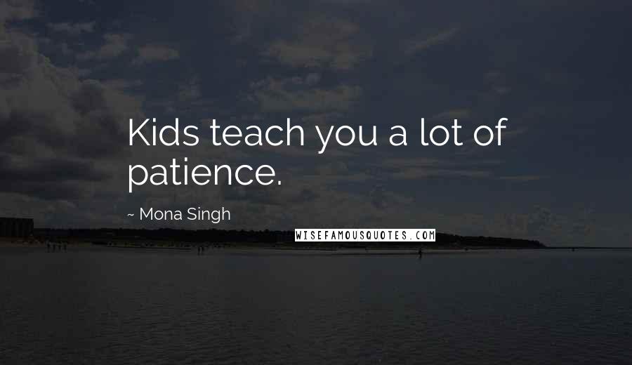Mona Singh Quotes: Kids teach you a lot of patience.