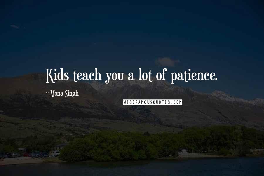 Mona Singh Quotes: Kids teach you a lot of patience.