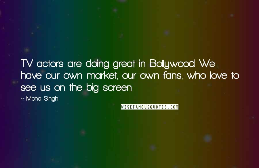 Mona Singh Quotes: TV actors are doing great in Bollywood. We have our own market, our own fans, who love to see us on the big screen.