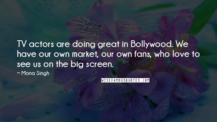 Mona Singh Quotes: TV actors are doing great in Bollywood. We have our own market, our own fans, who love to see us on the big screen.