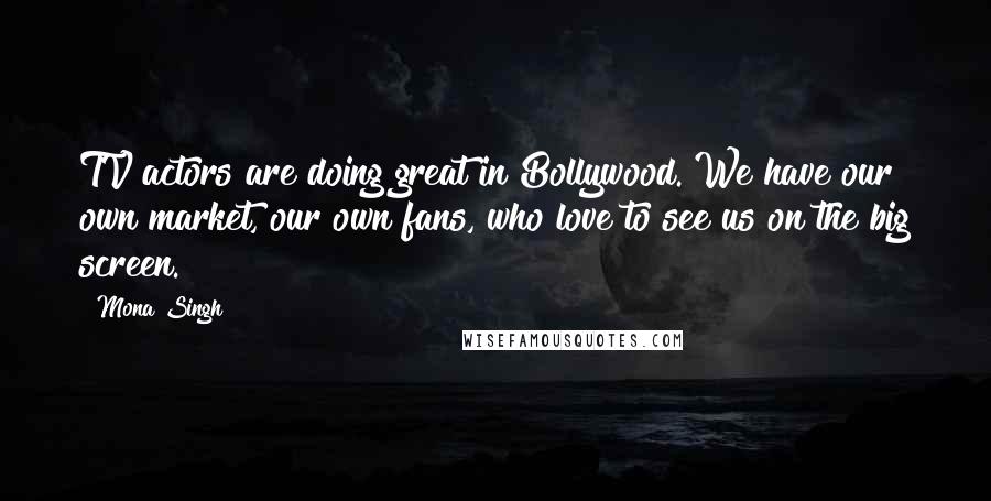 Mona Singh Quotes: TV actors are doing great in Bollywood. We have our own market, our own fans, who love to see us on the big screen.