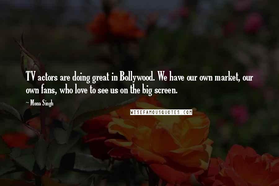 Mona Singh Quotes: TV actors are doing great in Bollywood. We have our own market, our own fans, who love to see us on the big screen.