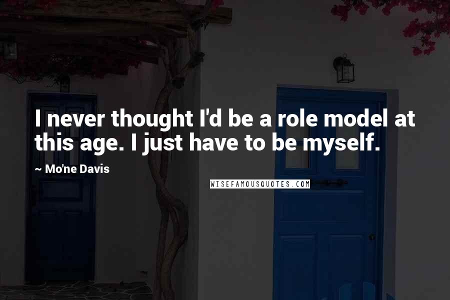 Mo'ne Davis Quotes: I never thought I'd be a role model at this age. I just have to be myself.