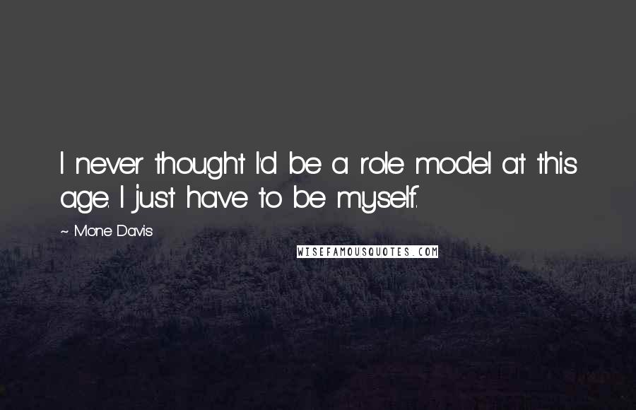 Mo'ne Davis Quotes: I never thought I'd be a role model at this age. I just have to be myself.