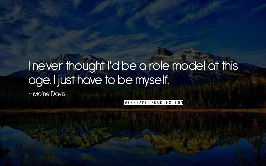 Mo'ne Davis Quotes: I never thought I'd be a role model at this age. I just have to be myself.