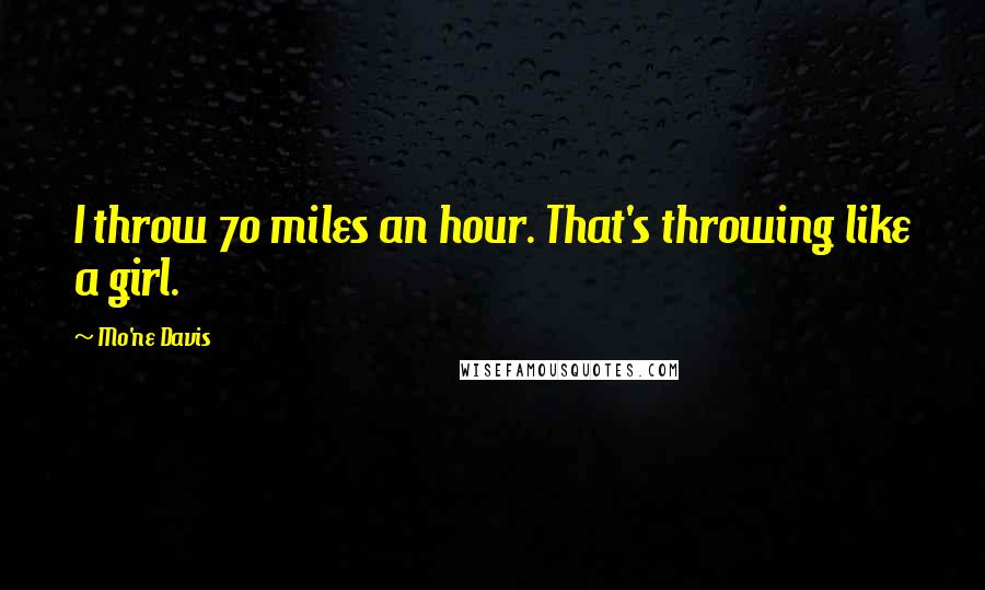 Mo'ne Davis Quotes: I throw 70 miles an hour. That's throwing like a girl.