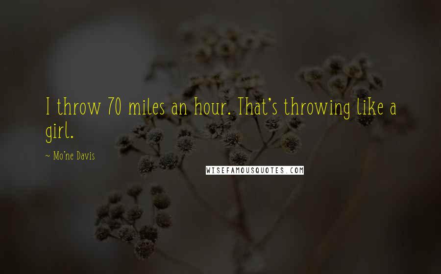 Mo'ne Davis Quotes: I throw 70 miles an hour. That's throwing like a girl.