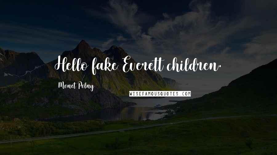 Monet Polny Quotes: Hello fake Everett children.