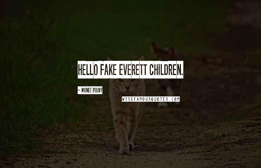 Monet Polny Quotes: Hello fake Everett children.
