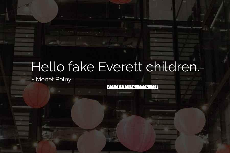 Monet Polny Quotes: Hello fake Everett children.