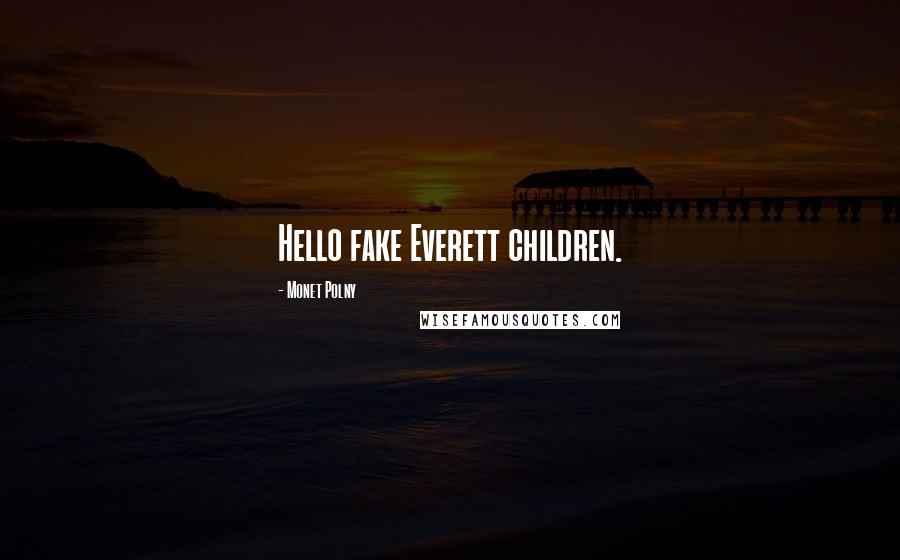 Monet Polny Quotes: Hello fake Everett children.