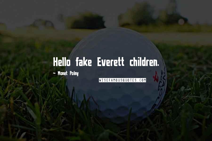 Monet Polny Quotes: Hello fake Everett children.