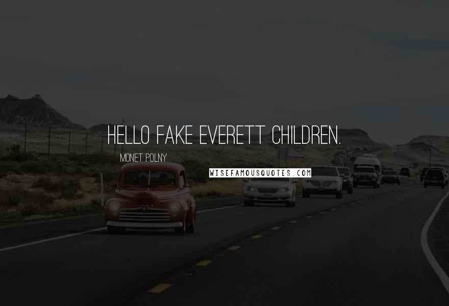 Monet Polny Quotes: Hello fake Everett children.