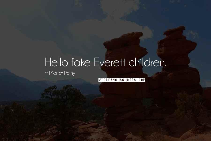 Monet Polny Quotes: Hello fake Everett children.