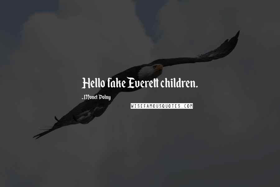 Monet Polny Quotes: Hello fake Everett children.