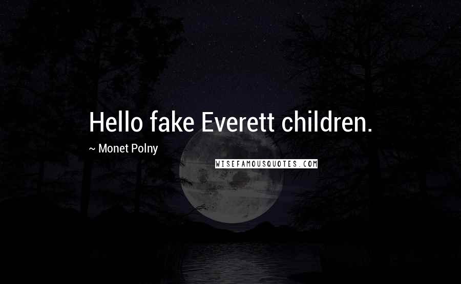 Monet Polny Quotes: Hello fake Everett children.