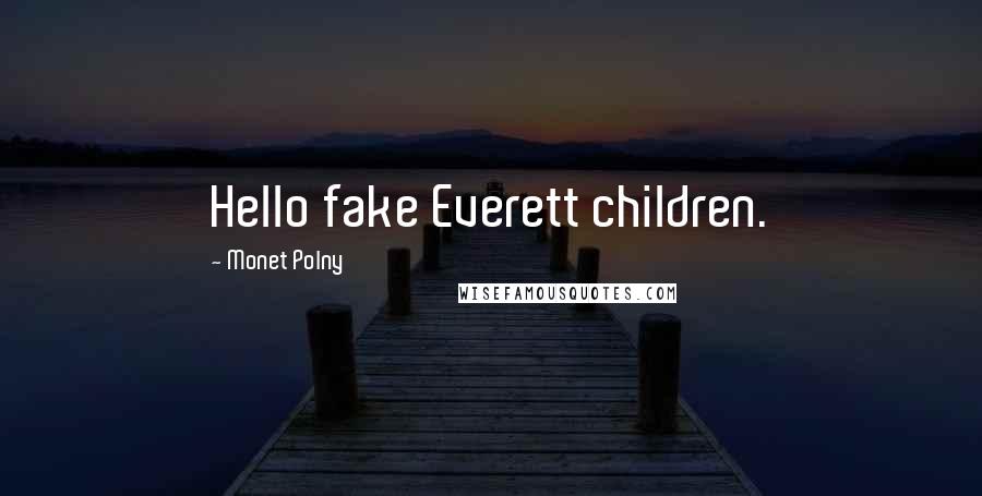 Monet Polny Quotes: Hello fake Everett children.