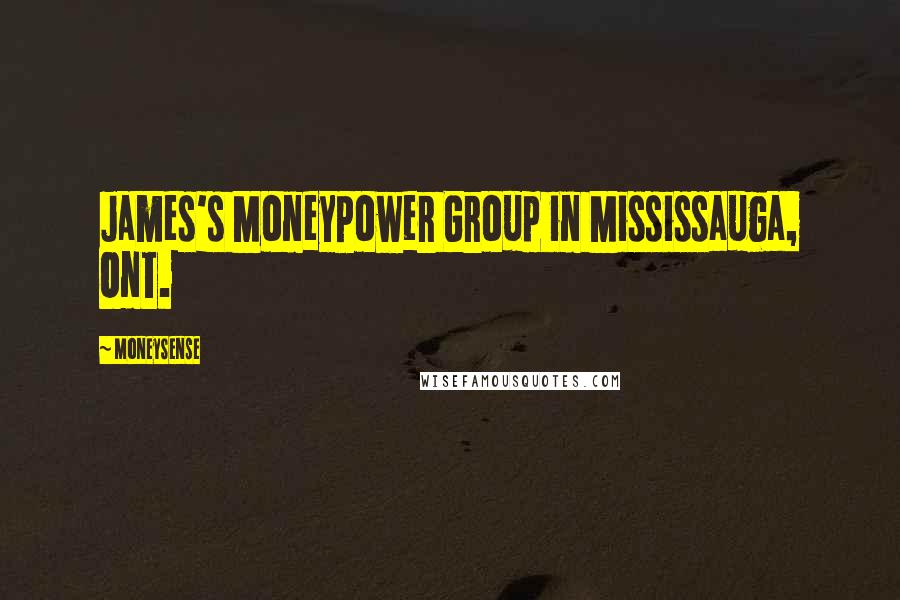 MoneySense Quotes: James's MoneyPower Group in Mississauga, Ont.