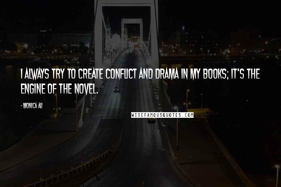 Monica Ali Quotes: I always try to create conflict and drama in my books; it's the engine of the novel.