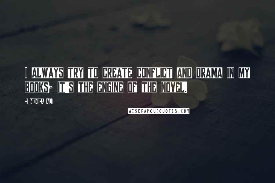 Monica Ali Quotes: I always try to create conflict and drama in my books; it's the engine of the novel.