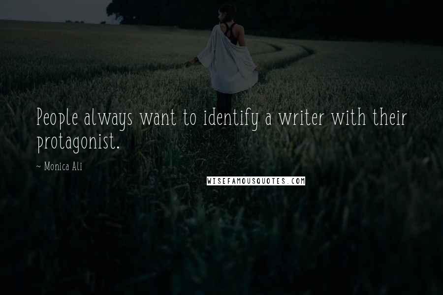 Monica Ali Quotes: People always want to identify a writer with their protagonist.