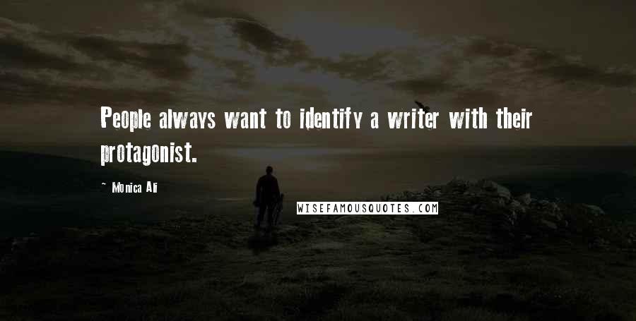 Monica Ali Quotes: People always want to identify a writer with their protagonist.