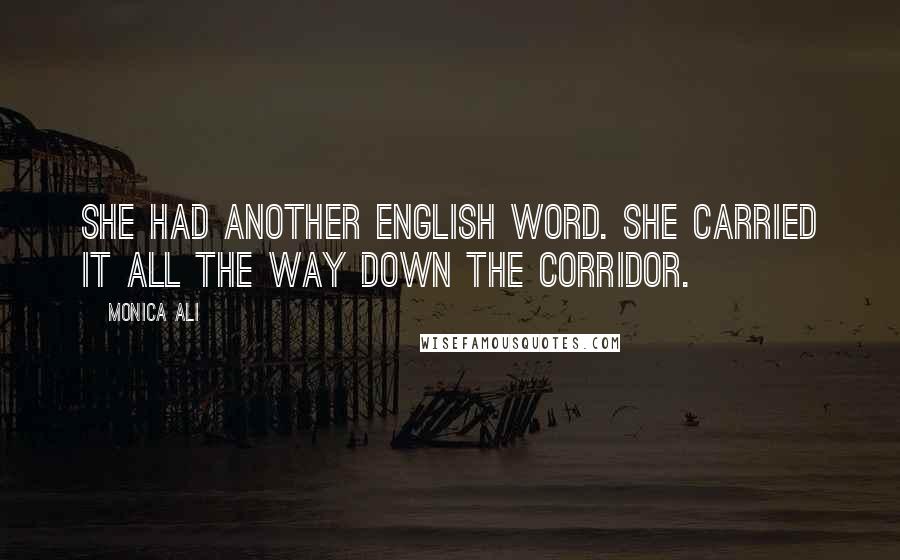 Monica Ali Quotes: She had another English word. She carried it all the way down the corridor.