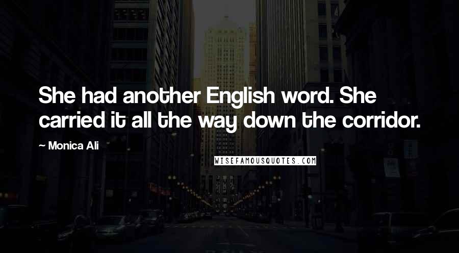 Monica Ali Quotes: She had another English word. She carried it all the way down the corridor.