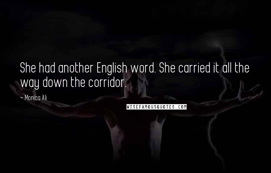 Monica Ali Quotes: She had another English word. She carried it all the way down the corridor.