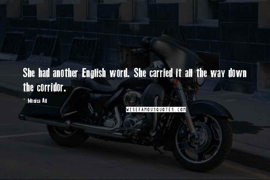 Monica Ali Quotes: She had another English word. She carried it all the way down the corridor.