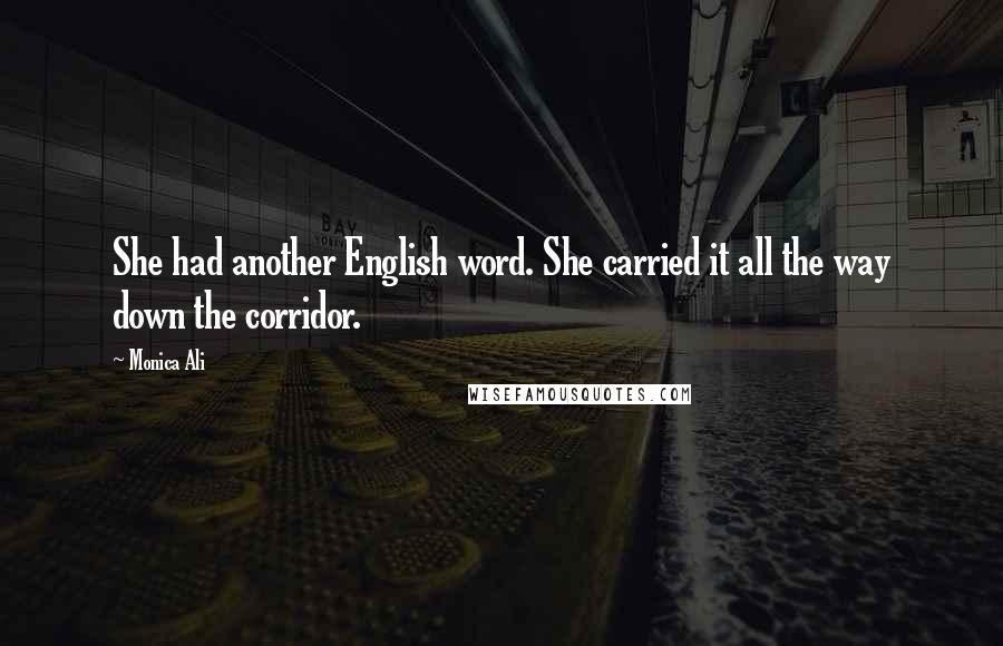 Monica Ali Quotes: She had another English word. She carried it all the way down the corridor.