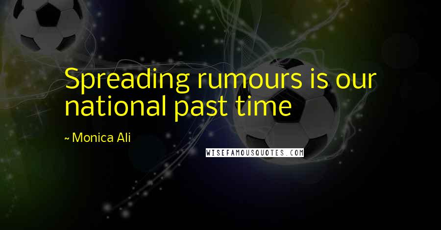 Monica Ali Quotes: Spreading rumours is our national past time