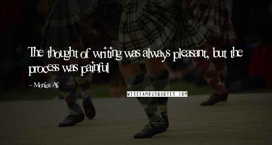 Monica Ali Quotes: The thought of writing was always pleasant, but the process was painful