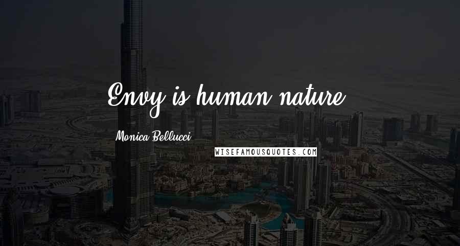 Monica Bellucci Quotes: Envy is human nature.