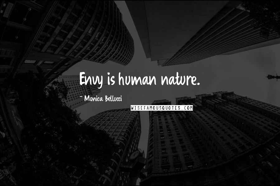 Monica Bellucci Quotes: Envy is human nature.