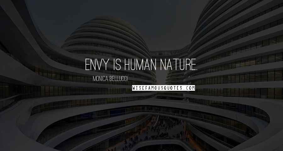Monica Bellucci Quotes: Envy is human nature.