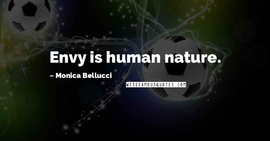 Monica Bellucci Quotes: Envy is human nature.