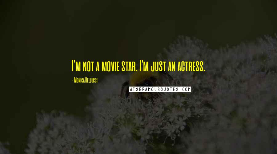 Monica Bellucci Quotes: I'm not a movie star. I'm just an actress.