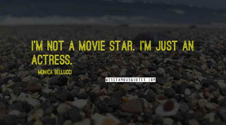 Monica Bellucci Quotes: I'm not a movie star. I'm just an actress.