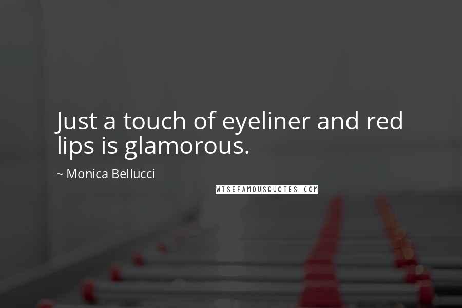 Monica Bellucci Quotes: Just a touch of eyeliner and red lips is glamorous.