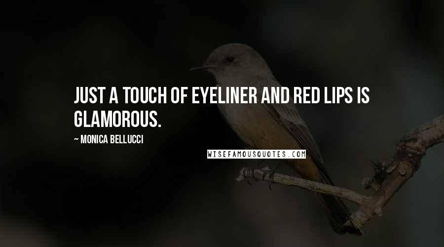 Monica Bellucci Quotes: Just a touch of eyeliner and red lips is glamorous.