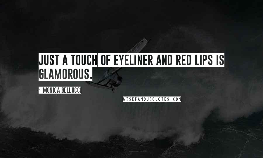 Monica Bellucci Quotes: Just a touch of eyeliner and red lips is glamorous.